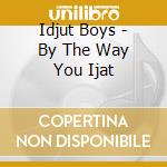 Idjut Boys - By The Way You Ijat cd