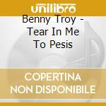 Benny Troy - Tear In Me To Pesis cd