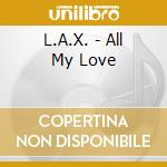 L.A.X. - All My Love cd