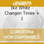 Ike White - Changen Times + 1 cd