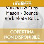 Vaughan & Crew Mason - Bounce Rock Skate Roll + 4 cd