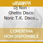 Dj Nori - Ghetto Disco: Noriz T.K. Disco Session cd