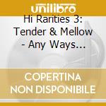 Hi Rarities 3: Tender & Mellow - Any Ways The Wind cd