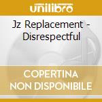 Jz Replacement - Disrespectful cd