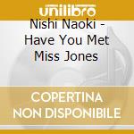 Nishi Naoki - Have You Met Miss Jones cd