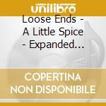 Loose Ends - A Little Spice - Expanded Edition cd