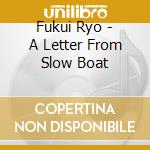 Fukui Ryo - A Letter From Slow Boat cd