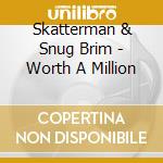 Skatterman & Snug Brim - Worth A Million cd