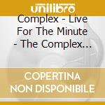 Complex - Live For The Minute - The Complex Anthology (3 Cd) cd
