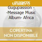 Gugupassion - -Message Music Album- Africa cd