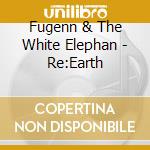 Fugenn & The White Elephan - Re:Earth cd