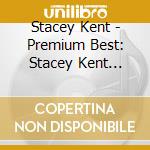 Stacey Kent - Premium Best: Stacey Kent Candido Years 1996-2003 cd