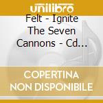 Felt - Ignite The Seven Cannons - Cd Edition cd