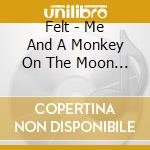 Felt - Me And A Monkey On The Moon - Cd Edition cd