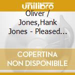 Oliver / Jones,Hank Jones - Pleased To Meet You cd