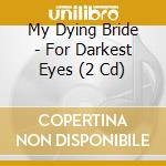 My Dying Bride - For Darkest Eyes (2 Cd) cd