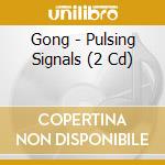 Gong - Pulsing Signals (2 Cd) cd