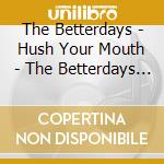 The Betterdays - Hush Your Mouth - The Betterdays Anthology 2Cd (2 Cd) cd