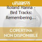 Roland Hanna - Bird Tracks: Remembering Charlie Parker cd
