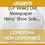 (LP Vinile) Old Newspaper - Hero/ Shoe Sole Type A vinile