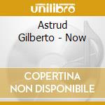 Astrud Gilberto - Now cd musicale