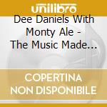 Dee Daniels With Monty Ale - The Music Made Me Sing It cd