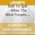 Built To Spill - When The Wind Forgets Your Name cd