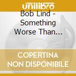 Bob Lind - Something Worse Than Loneliness cd