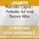 Marcello Capra - Preludio Ad Una Nuova Alba cd