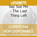 Say Sue Me - The Last Thing Left cd