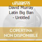 David Murray Latin Big Ban - Untitled cd