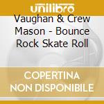 Vaughan & Crew Mason - Bounce Rock Skate Roll cd