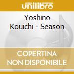 Yoshino Kouichi - Season cd musicale
