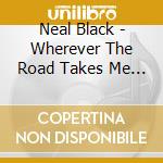 Neal Black - Wherever The Road Takes Me (2 Cd) cd
