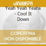 Yeah Yeah Yeahs - Cool It Down cd musicale