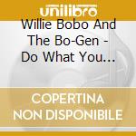 Willie Bobo And The Bo-Gen - Do What You Want To Do... cd