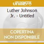 Luther Johnson Jr. - Untitled cd