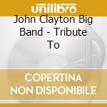 John Clayton Big Band - Tribute To cd