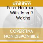 Peter Hertmans With John R - Waiting cd