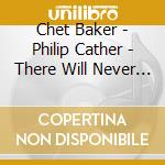 Chet Baker - Philip Cather - There Will Never Be Another You cd