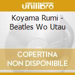 Koyama Rumi - Beatles Wo Utau cd