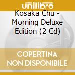 Kosaka Chu - Morning Deluxe Edition (2 Cd) cd