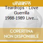 Teardrops - Love Guerrilla 1988-1989 Live (2 Cd) cd