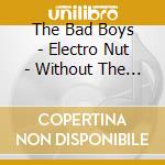 The Bad Boys - Electro Nut - Without The Beatles cd
