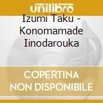 Izumi Taku - Konomamade Iinodarouka cd