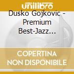 Dusko Gojkovic - Premium Best-Jazz Giants (2 Cd) cd