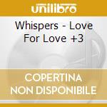 Whispers - Love For Love +3 cd musicale