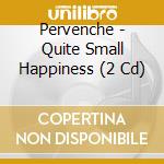 Pervenche - Quite Small Happiness (2 Cd) cd
