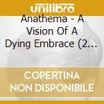 Anathema - A Vision Of A Dying Embrace (2 Cd) cd
