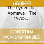 The Pyramids - Aomawa : The 1970S Recordings (4 Cd) cd